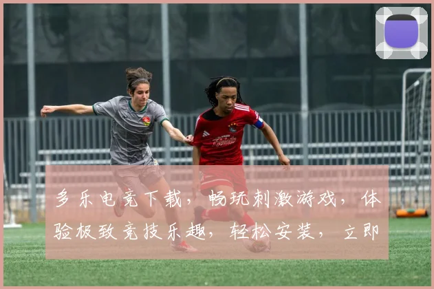 多乐电竞下载，畅玩刺激游戏，体验极致竞技乐趣，轻松安装，立即体验